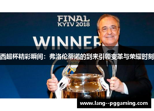 西超杯精彩瞬间：弗洛伦蒂诺的到来引领变革与荣耀时刻