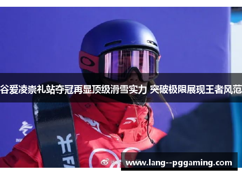 谷爱凌崇礼站夺冠再显顶级滑雪实力 突破极限展现王者风范