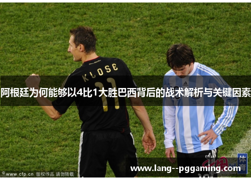 阿根廷为何能够以4比1大胜巴西背后的战术解析与关键因素