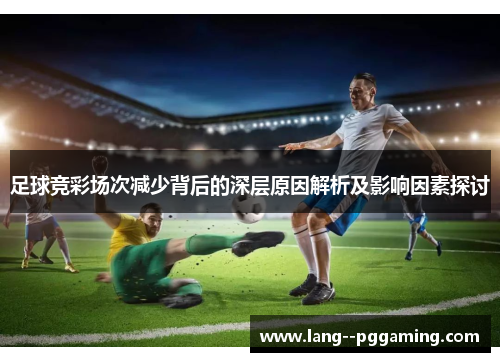 足球竞彩场次减少背后的深层原因解析及影响因素探讨