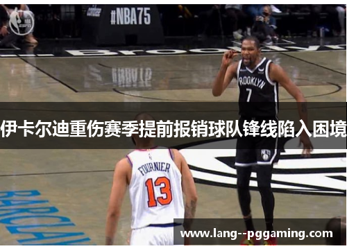 伊卡尔迪重伤赛季提前报销球队锋线陷入困境