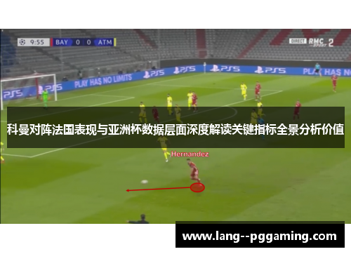 科曼对阵法国表现与亚洲杯数据层面深度解读关键指标全景分析价值 科曼对阵法国表现与亚洲杯数据层面深度解读关键指标全景分析价值
